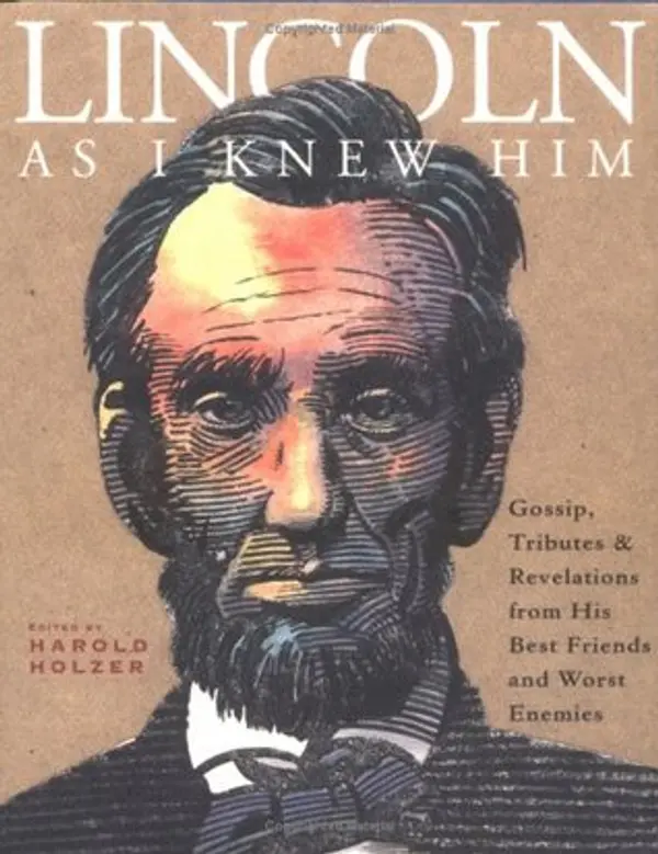 Lincoln as I Knew Him: Gossip, Tributes, and Revelations from His Best Friends and Worst Enemies by Harold Holzer cover