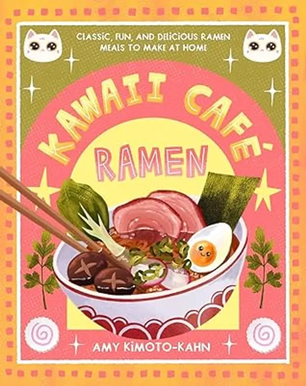 Kawaii Café Ramen: Classic, Fun, and Delicious Ramen Meals to Make at Home by Amy Kimoto-Kahn cover