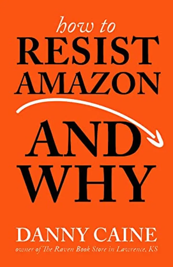 How to Resist Amazon and Why by Danny Caine cover