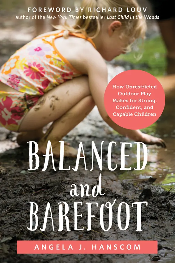 Balanced and Barefoot: How Unrestricted Outdoor Play Makes for Strong, Confident, and Capable Children by Angela J. Hanscom cover