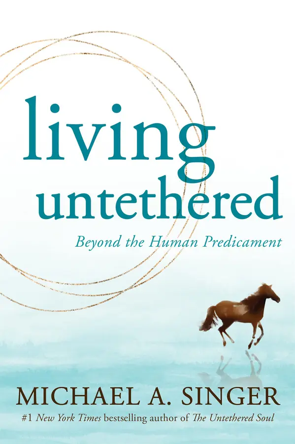 Living Untethered: Beyond the Human Predicament by Michael A. Singer cover