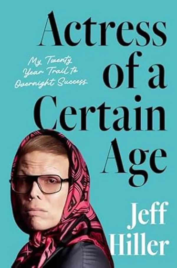 Actress of a Certain Age: My Twenty Year Trail to Overnight Success by Jeff Hiller cover