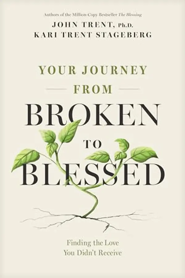 Your Journey from Broken to Blessed: Finding the Love You Didn’t Receive by John Trent cover
