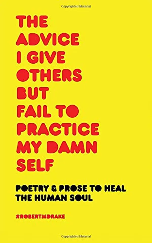 The Advice I Give Others But Fail to Practice My Damn Self by Robert M. Drake cover