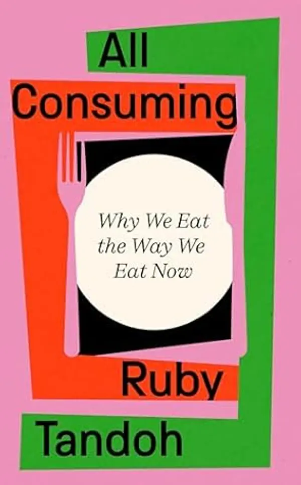 All Consuming: Why We Eat The Way We Eat Now by Ruby Tandoh cover