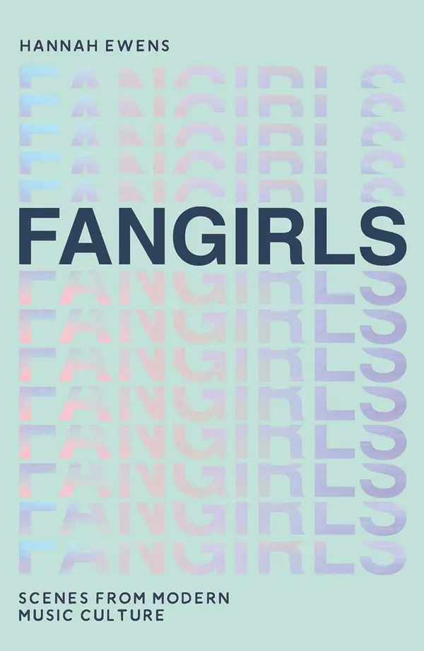 Fangirls: Scenes from Modern Music Culture by Hannah Ewens cover