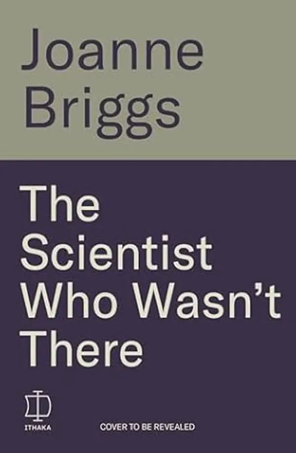 The Scientist Who Wasn't There: A true story of staggering deception by Joanne Briggs cover