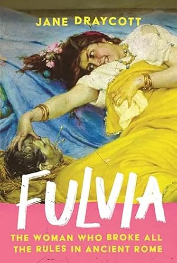 Fulvia: The woman who broke all the rules in Ancient Rome by Jane Draycott cover