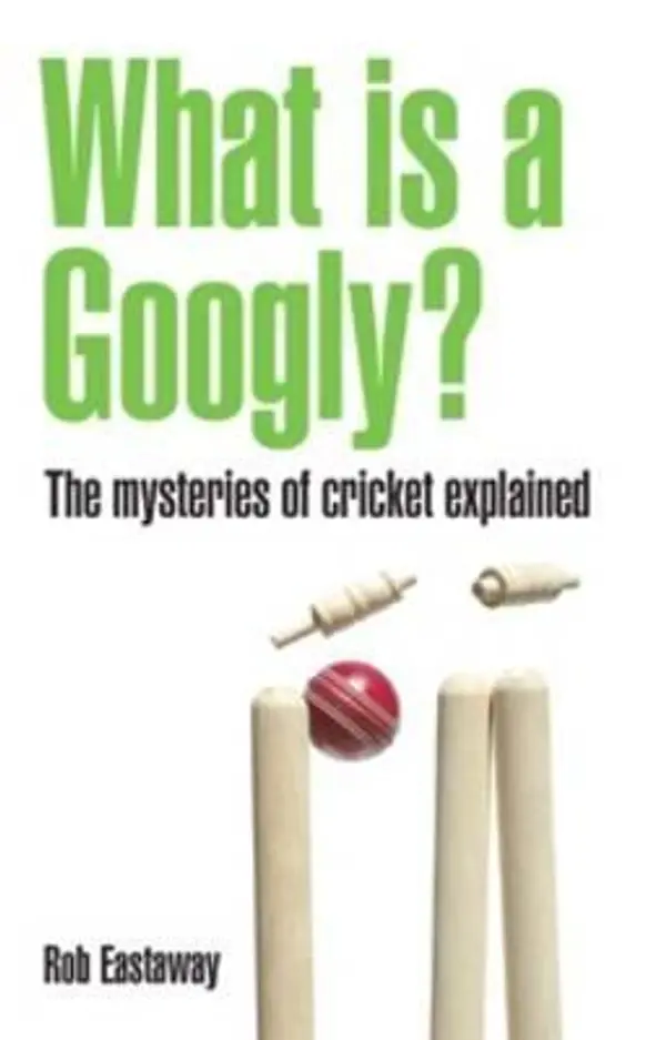 What Is a Googly?: The Mysteries of Cricket Explained by Rob Eastaway cover