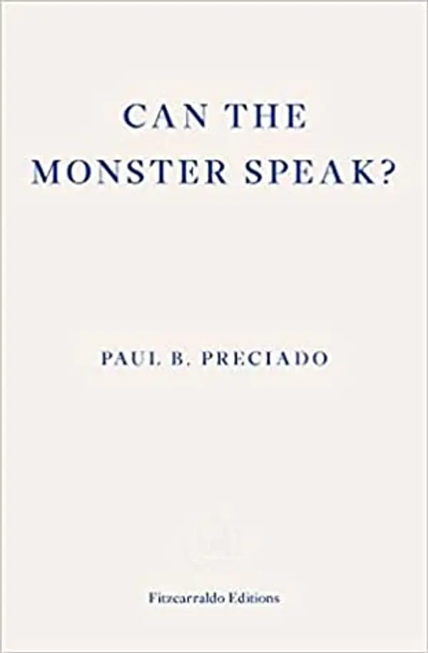 Can the Monster Speak? A Report to an Academy of Psychoanalysts by Paul B. Preciado cover