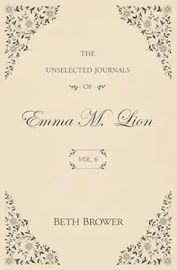 The Unselected Journals of Emma M. Lion: Vol. 6 by Beth Brower cover