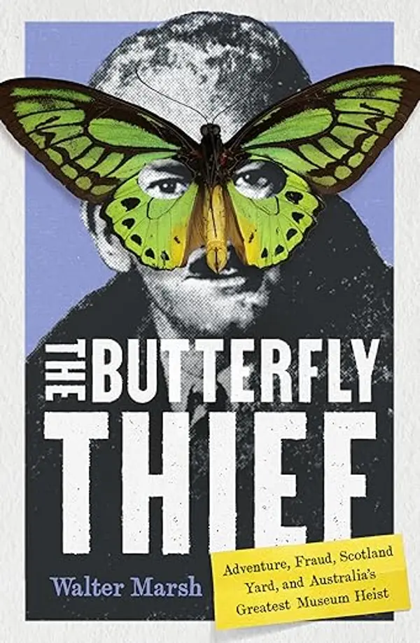 The Butterfly Thief: Adventure, Fraud, Scotland Yard, and Australia’s Greatest Museum Heist by Walter Marsh cover