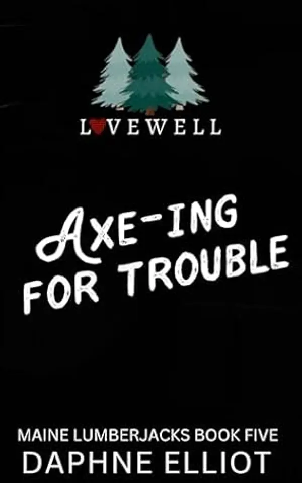 Axe-ing For Trouble (Maine Lumberjacks Book 5) by Daphne Elliot cover