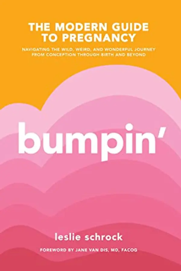 Bumpin': The Modern Guide to Pregnancy: Navigating the Wild, Weird, and Wonderful Journey From Conception Through Birth and Beyond by Leslie Schrock cover