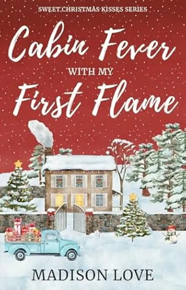 Cabin Fever With My First Flame: A Sweet, Second-Chance Holiday Romance (Sweet Christmas Kisses Series) by Madison Love cover