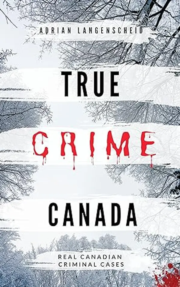 True Crime Canada: Real Canadian Criminal Cases (True Crime International English) by Adrian Langenscheid cover