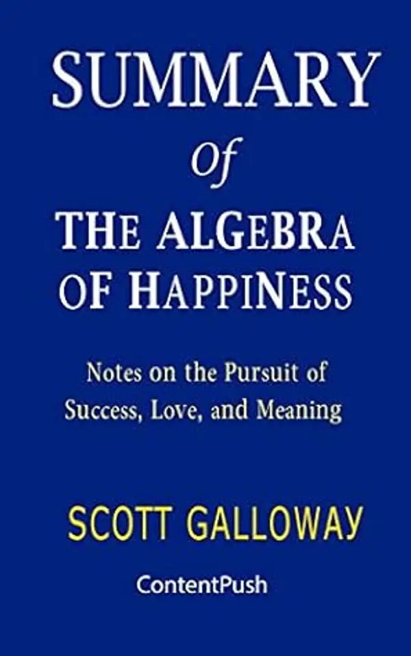 Summary of The Algebra of Happiness Scott Galloway | Notes on the Pursuit of Success, Love, and Meaning by ContentPush cover