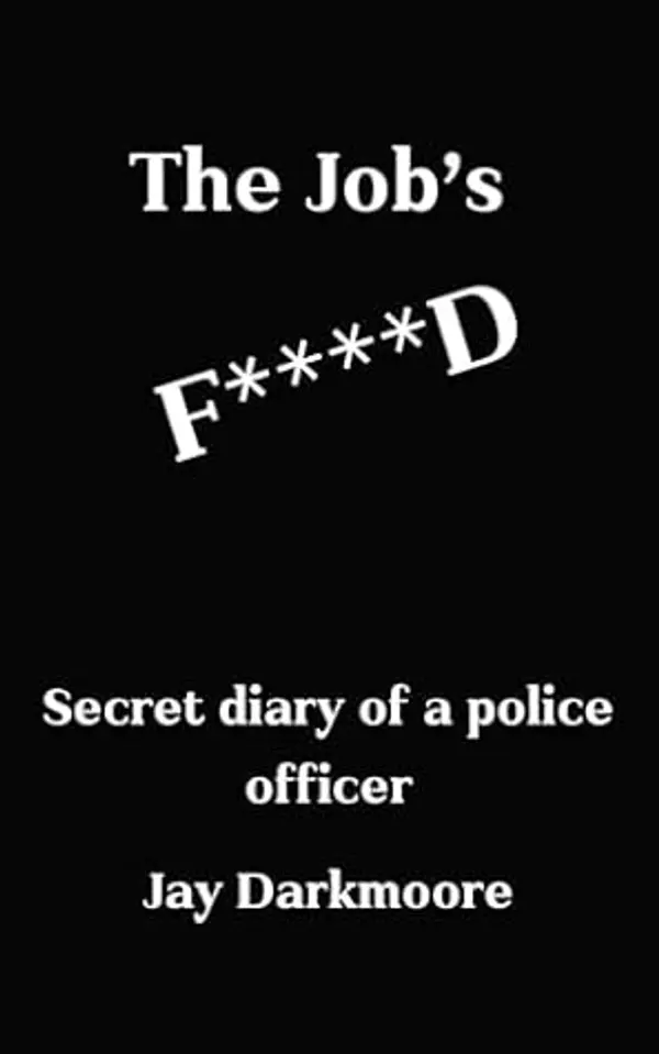 The Job’s F****d: The Secret Diary of a Police Officer by Jay Darkmoore cover