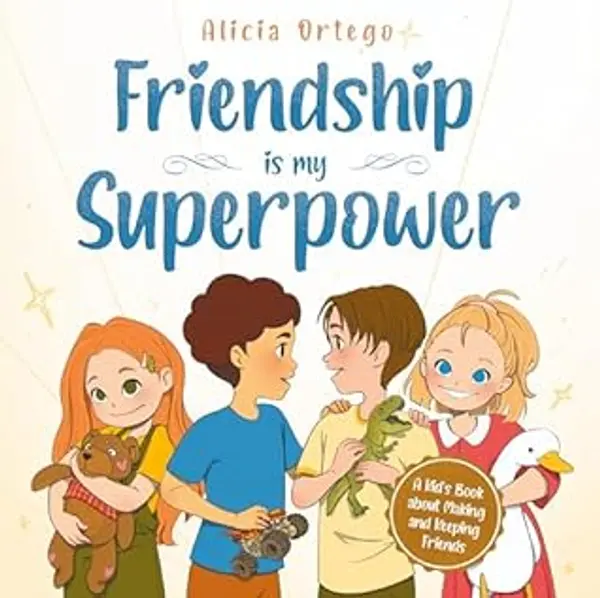 Friendship is My Superpower: A Kid’s Book about Making Friends, Keeping Them and Developing Social Skills for ages 4 to 8 (My Superpower Books 12) by Alicia Ortego cover