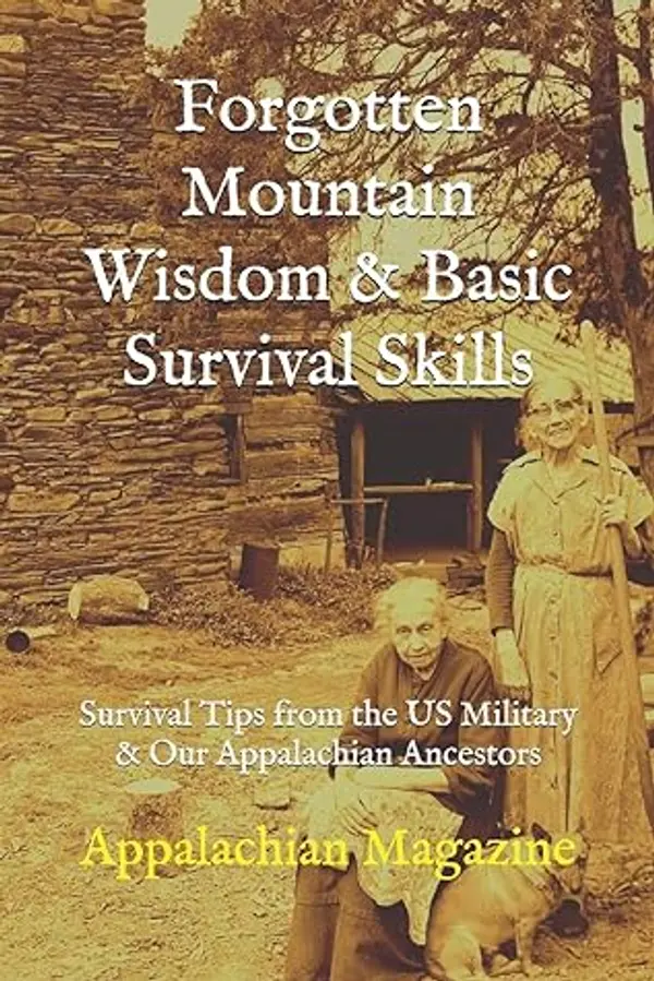 Forgotten Mountain Wisdom & Basic Survival Skills: Survival Tips from the US Military & Our Appalachian Ancestors by Appalachian Magazine cover