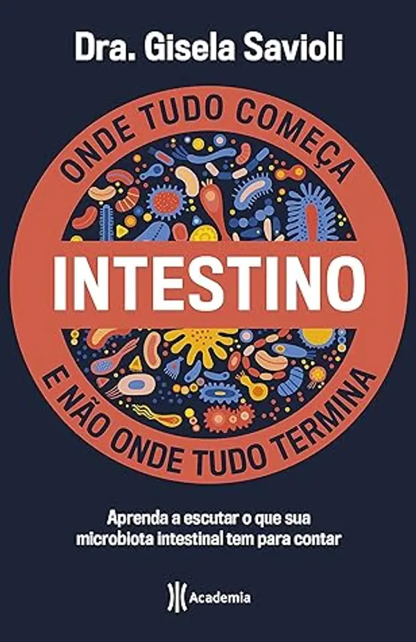 Intestino - Onde tudo começa e não onde tudo termina: Tudo o que você precisa saber sobre a saúde da microbiota intestinal para ter uma vida saudável e mais feliz (Portuguese Edition) by Gisela Savioli cover