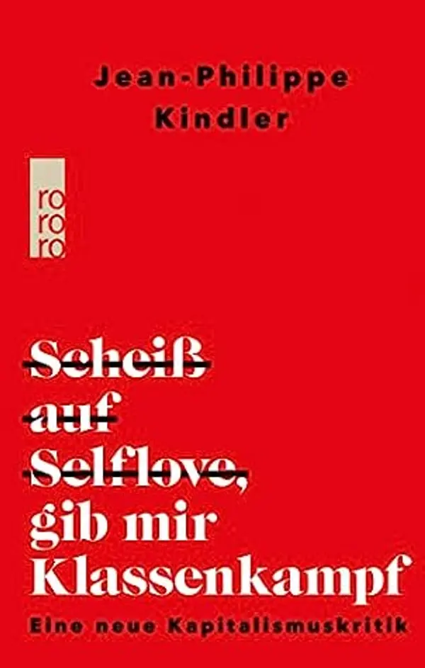 Scheiß auf Selflove, gib mir Klassenkampf: Eine neue Kapitalismuskritik (German Edition) by Jean-Philippe Kindler cover