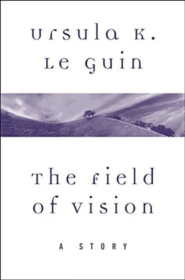 The Field of Vision: A Story (A Wind's Twelve Quarters Story) by Ursula K. Le Guin cover