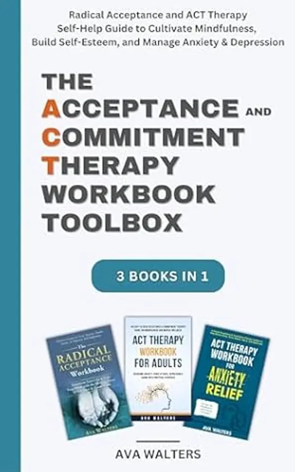 The Acceptance and Commitment Therapy Workbook Toolbox: Radical Acceptance and ACT Therapy Self-Help Guide to Cultivate Mindfulness, Build Self-Esteem, ... Anxiety & Depression (Acceptance Therapy) by Ava  Walters cover