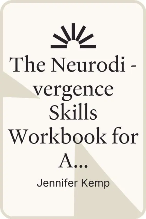 The Neurodivergence Skills Workbook for Autism and ADHD: Cultivate Self-compassion, Live Authentically, and Be Your Own Advocate by Jennifer Kemp cover