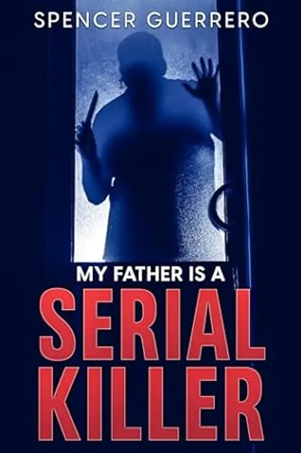 My Father is a Serial Killer (Twisty, Addictive Psychological Thrillers #2) by Spencer Guerrero cover