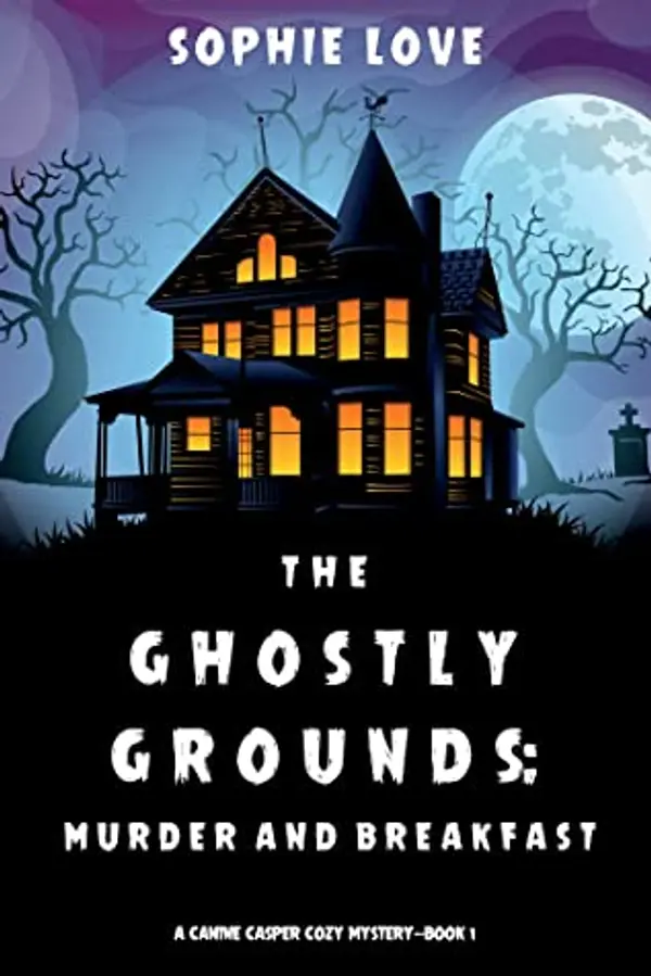 The Ghostly Grounds: Murder and Breakfast (Canine Casper Cozy Mystery #1) by Sophie Love cover