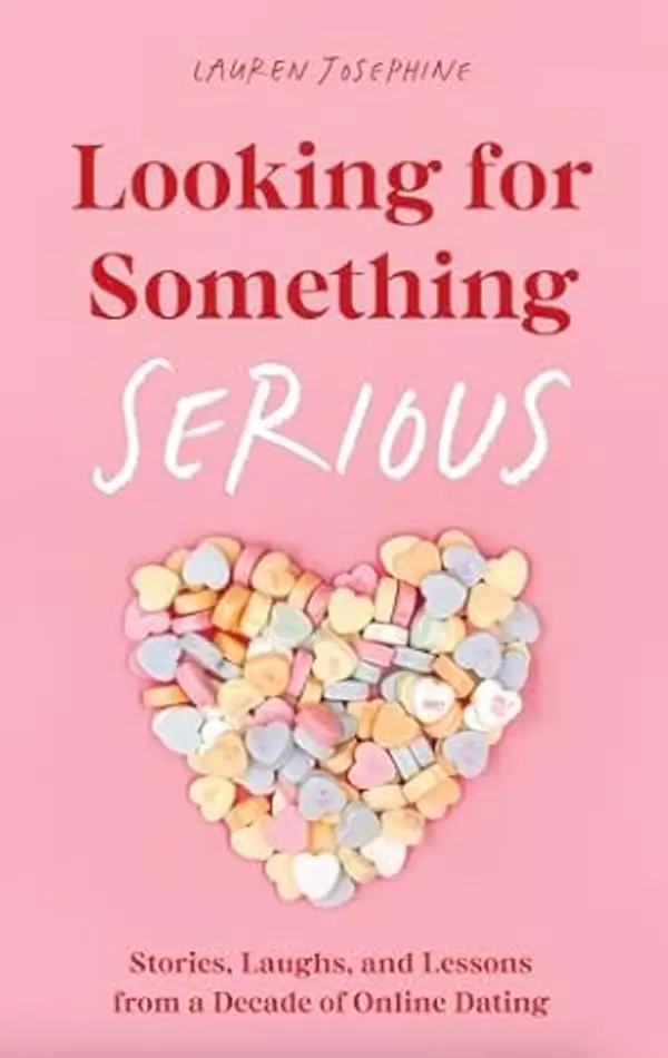 Looking for Something Serious: Stories, Laughs, and Lessons from a Decade of Online Dating by Lauren Josephine cover