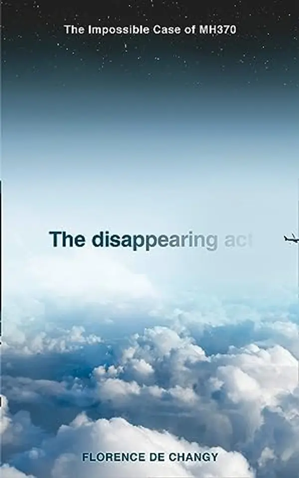 The Disappearing Act: Featured on the Netflix documentary MH370: The Plane That Disappeared: The Impossible Case of MH370 by Florence de Changy cover