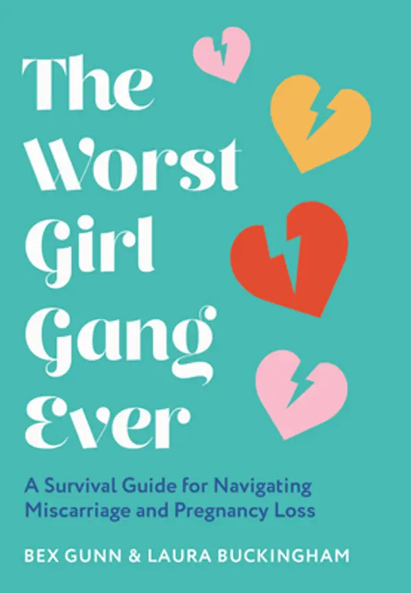 The Worst Girl Gang Ever: The ultimate guide to recovery after miscarriage and baby loss with guidance from experts in mindfulness, grief, therapy and relationships. by Bex Gunn, Laura Buckingham cover