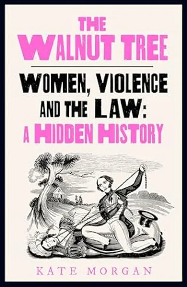 The Walnut Tree: Women, Violence and the Law – A Hidden History by Kate Morgan cover