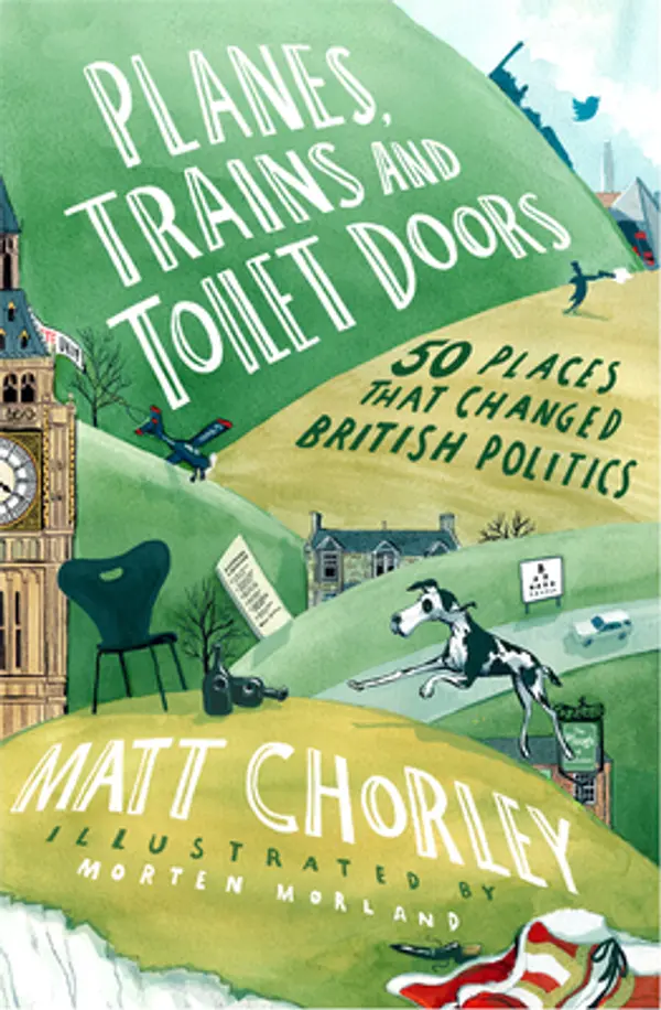 Planes, Trains and Toilet Doors: 50 Places That Changed British Politics by Matt Chorley cover