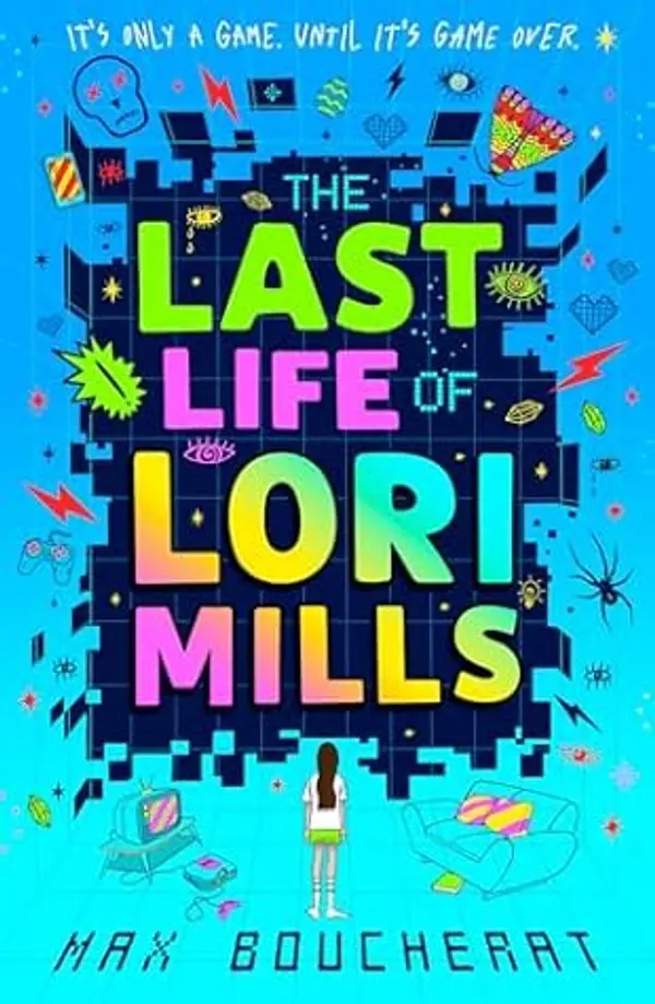 The Last Life of Lori Mills: New for 2024, a thrilling, funny and scary gaming adventure, perfect for kids aged 9-12 and fans of Minecraft and Goosebumps by Max Boucherat cover