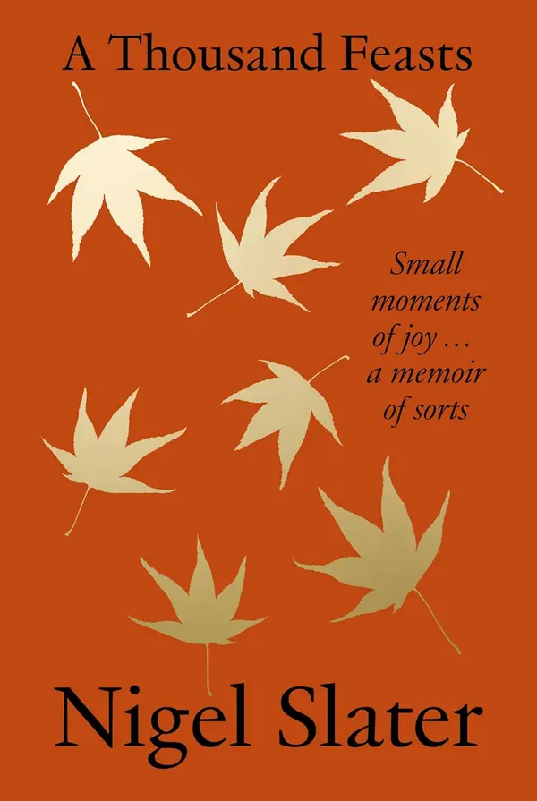 A Thousand Feasts: Small Moments of Joy… A Memoir of Sorts by Nigel Slater cover