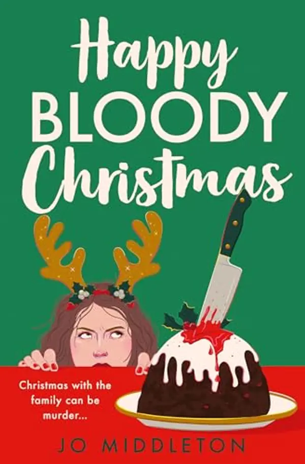 Happy Bloody Christmas: The hilarious and relatable new murder mystery novel perfect for fans of Agatha Christie, Gill Sims and Tom Hindle, available to pre-order now! by Jo Middleton cover
