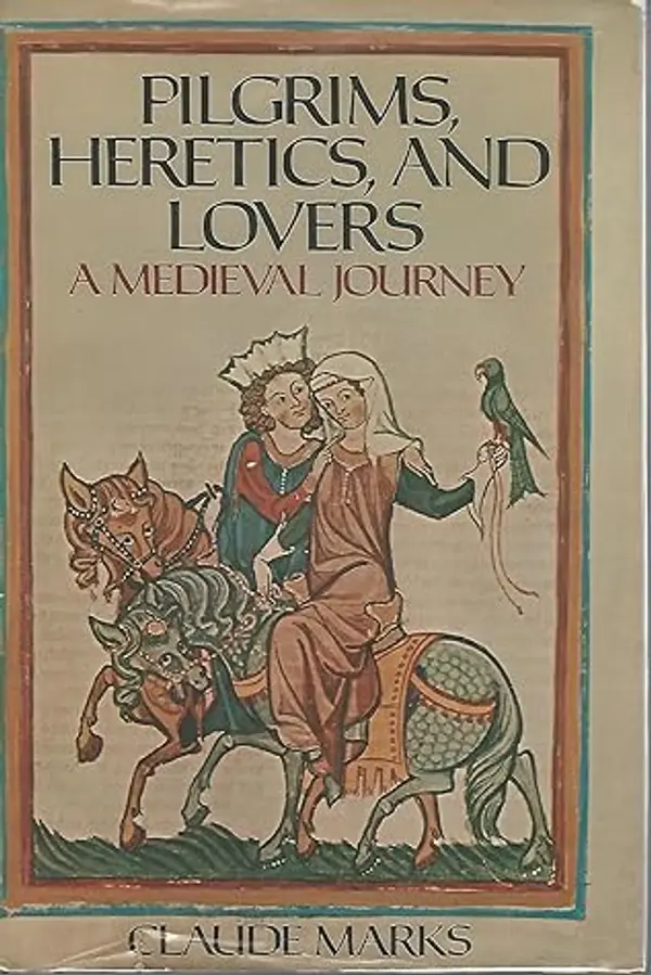 Pilgrims, Heretics, and Lovers: A Medieval Journey by Claude Marks cover