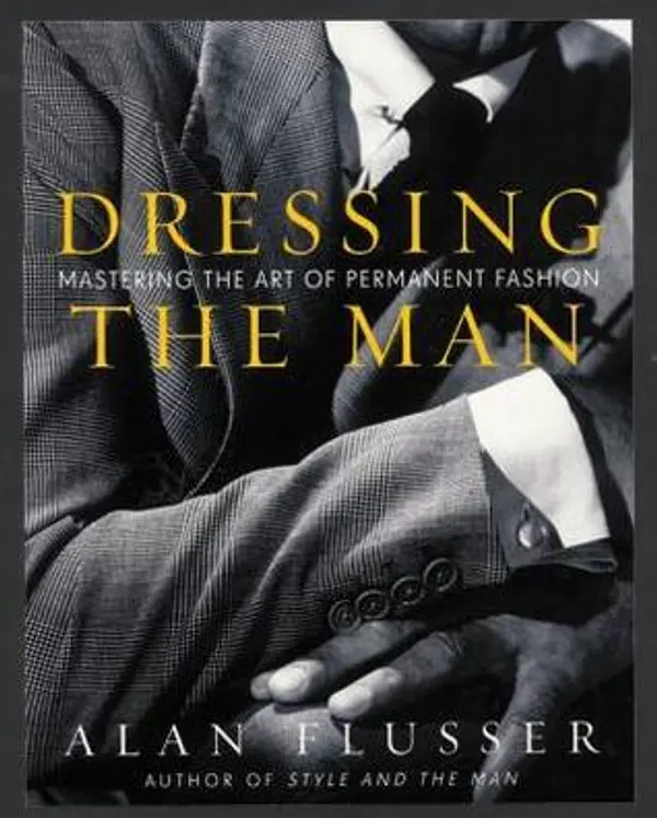 Dressing the Man: Mastering the Art of Permanent Fashion by Alan Flusser cover