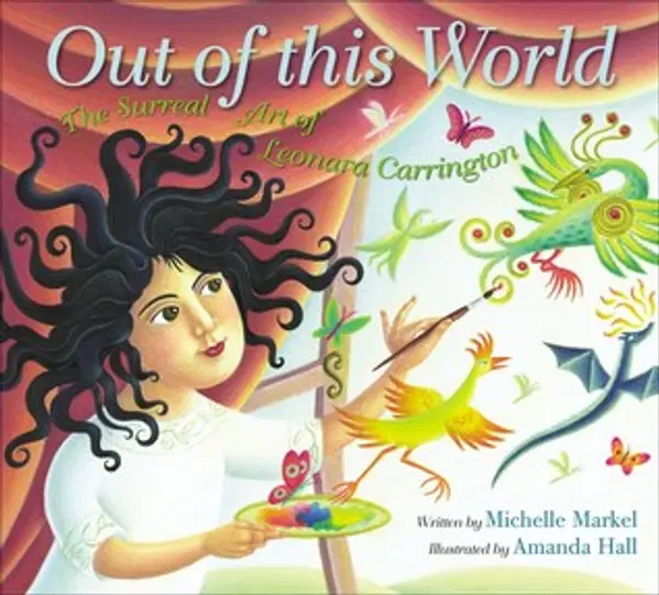 Out of This World: The Surreal Art of Leonora Carrington by Michelle Markel cover