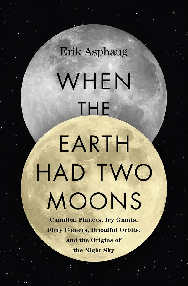 When the Earth Had Two Moons by Erik Asphaug cover