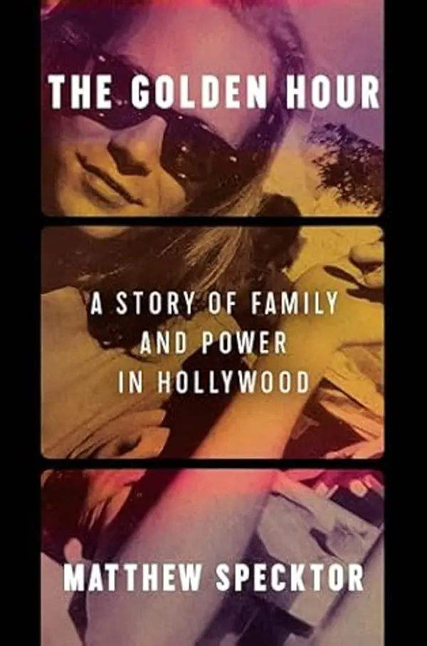 The Golden Hour: A Story of Family and Power in Hollywood by Matthew Specktor cover
