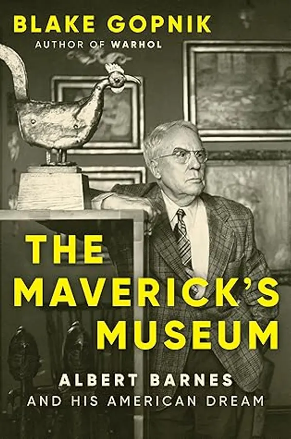 The Maverick's Museum: Albert Barnes and His American Dream by Blake Gopnik cover