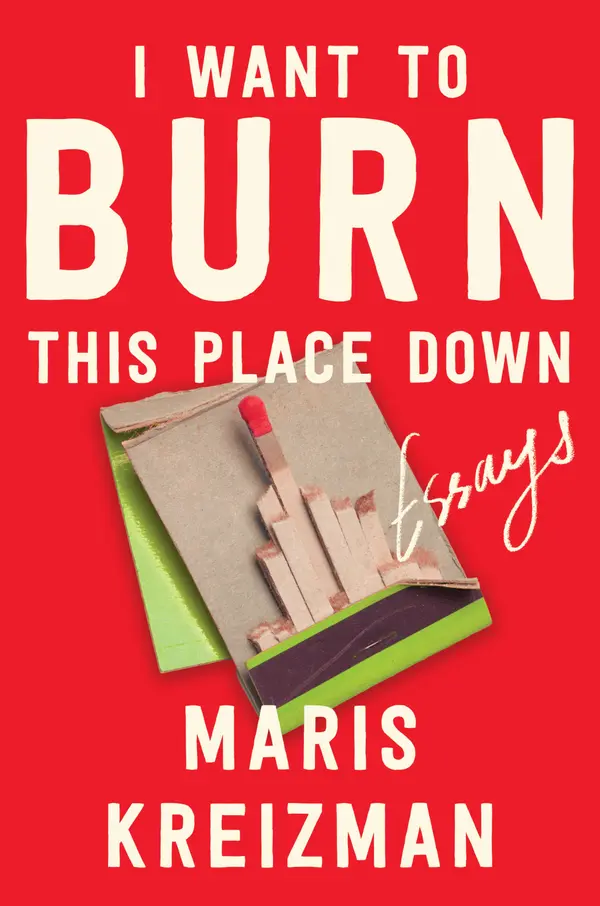 I Want to Burn This Place Down by Maris Kreizman cover