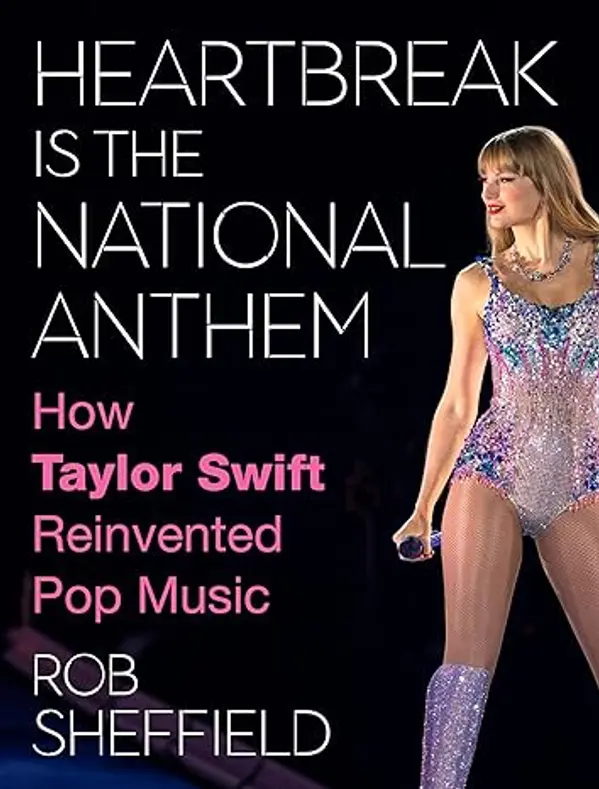 Heartbreak Is the National Anthem: How Taylor Swift Reinvented Pop Music by Rob Sheffield cover