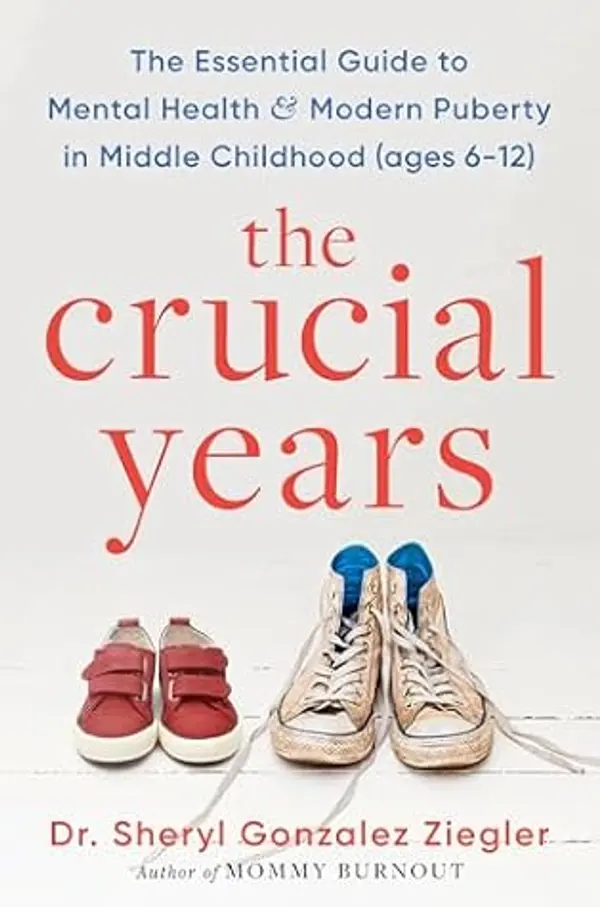 The Crucial Years: The Essential Guide to Mental Health and Modern Puberty in Middle Childhood, Ages 6-12 by Sheryl G. Ziegler cover