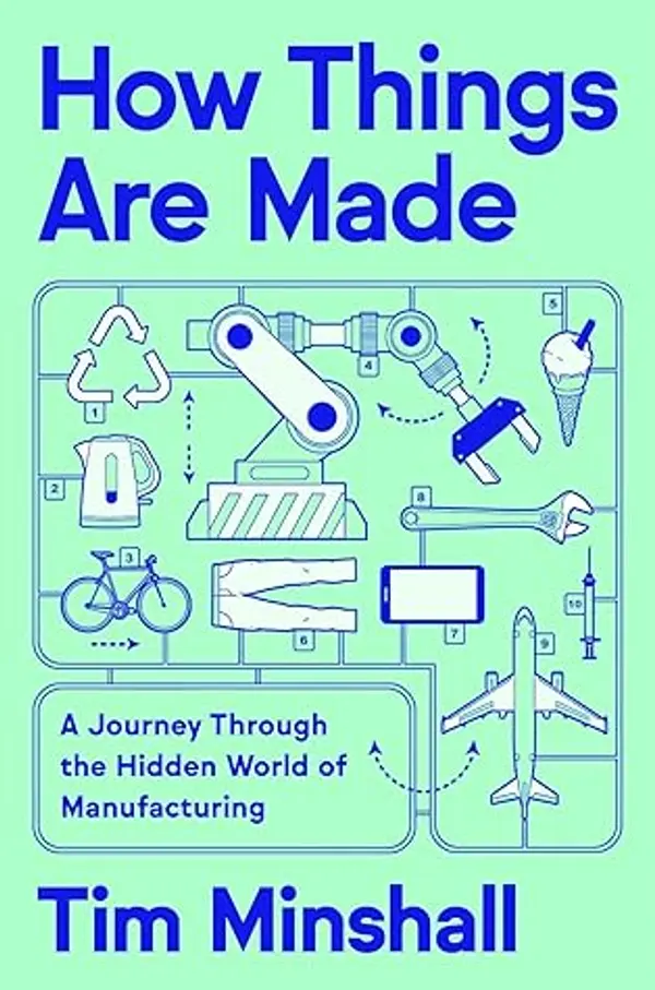 How Things Are Made: A Journey Through the Hidden World of Manufacturing by Tim Minshall cover