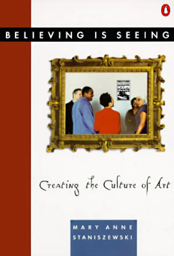 Believing Is Seeing: Creating the Culture of Art by Mary Anne Staniszewski cover